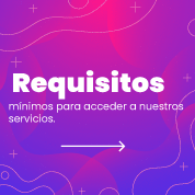 Requisitos mínimos para acceder a nuestros servicios.